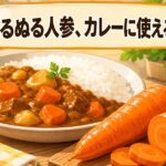 人参がぬるぬるでも大丈夫？カレーに入れて食べられるか徹底解説